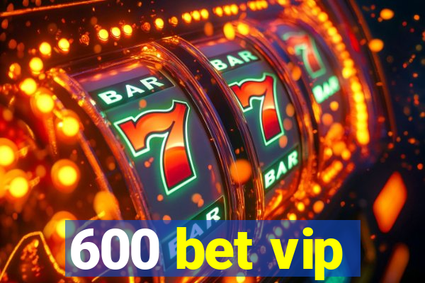 600 bet vip